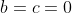 b=c=0