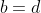 b=d