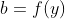 b=f(y)