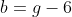 b=g-6