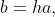 b=ha,