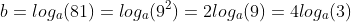 b=log_a(81)=log_a(9^2)=2log_a(9)=4log_a(3)