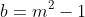 b=m^2-1