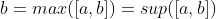 b=max([a,b])=sup([a,b])