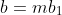 b=mb_{1}