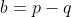 b=p-q