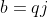 b=qj
