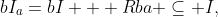 bI_a=bI + Rba \subseteq I,