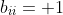 b_{ii}= 1