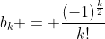 b_{k} = \frac{(-1)^{\frac{k}{2}}}{k!}