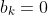 b_{k}=0
