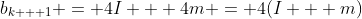 b_{k + 1} = 4I + 4m = 4(I + m)