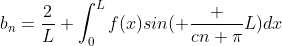 b_{n}=\frac{2}{L} \int^{L}_{0}f(x)sin( \frac {cn \pi}{L})dx