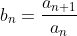 b_{n}=\frac{a_{n+1}}{a_n}