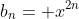 b_{n}= x^{2n}