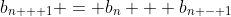 b_{n + 1} = b_n + b_{n - 1}