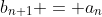 b_{n+1} = a_n