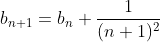 b_{n+1}=b_{n}+\frac{1}{(n+1)^2}