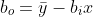b_{o}=\bar{y}-b_{i}x
