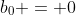 b_0 = 0