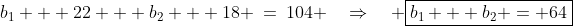 b_1 + 22 + b_2 + 18 \:=\:104 \quad\Rightarrow\quad \boxed{b_1 + b_2 = 64}