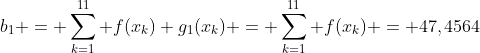 b_1 = \sum_{k=1}^{11} f(x_k) g_1(x_k) = \sum_{k=1}^{11} f(x_k) = 47,4564
