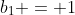 b_1 = 1