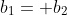 b_1= b_2