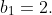 b_1=2.