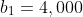 b_1=4,000