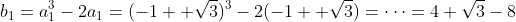 b_1=a_1^3-2a_1=(-1+ \sqrt{3})^3-2(-1+ \sqrt{3})=\dots=4 \sqrt{3}-8