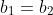 b_1=b_2
