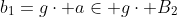 b_1=g\cdot a\in g\cdot B_2