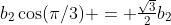 b_2\cos(\pi/3) = {\textstyle\frac{\sqrt3}2}b_2