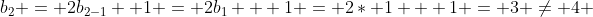 b_2 = 2b_{2-1} +1 = 2b_1 + 1 = 2* 1 + 1 = 3 \neq 4 