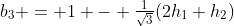 b_3 = 1 - {\textstyle\frac1{\sqrt3}}(2h_1+h_2)
