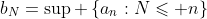 b_N=\sup\text{ }\left\{a_n:N\leqslant n\right\}