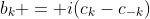 b_k = i(c_k-c_{-k})