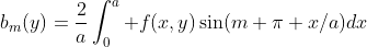 b_m(y)=\frac{2}{a}\int_0^a f(x,y)\sin(m \pi x/a)dx