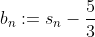 b_n:=s_n-\frac{5}{3}