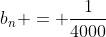 b_n = \frac{1}{4000}