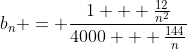b_n = \frac{1 + \frac{12}{n^2}}{4000 + \frac{144}{n}}
