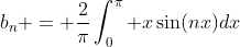 b_n = \frac{2}{\pi}\int_0^{\pi} x\sin(nx)dx
