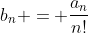 b_n = \frac{a_n}{n!}