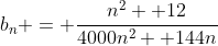 b_n = \frac{n^2 +12}{4000n^2 +144n}