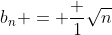 b_n = \frac 1{\sqrt{n}}