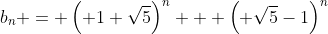 b_n = \left( 1+\sqrt{5}\right)^n + \left( \sqrt{5}-1\right)^n