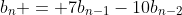b_n = 7b_{n-1}-10b_{n-2}
