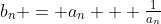 b_n = a_n + \tfrac{1}{a_n}