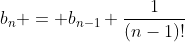 b_n = b_{n-1}+\frac1{(n-1)!}